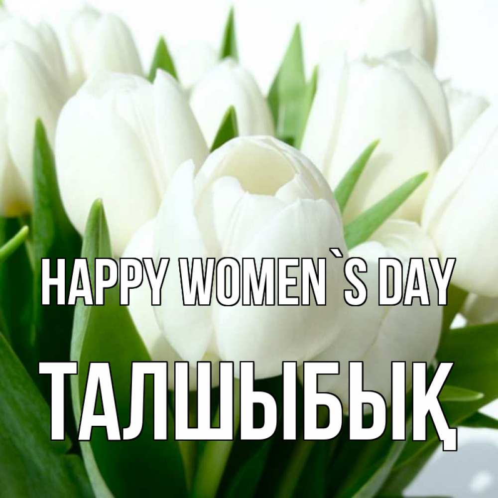Greetings card с именем, ТАЛШЫБЫҚ happy women`s day цветы Greetings with text for free download 